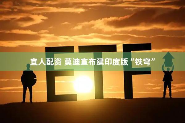 宜人配资 莫迪宣布建印度版“铁穹”
