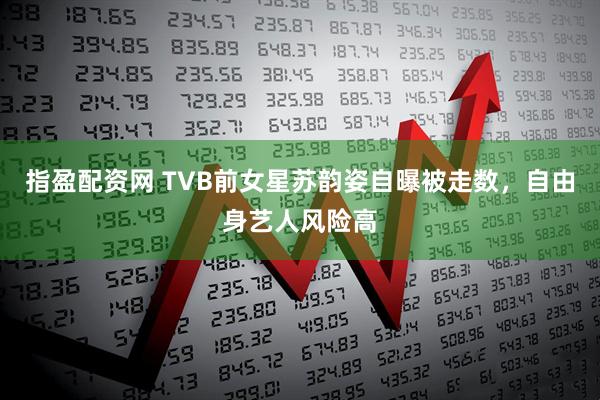 指盈配资网 TVB前女星苏韵姿自曝被走数，自由身艺人风险高